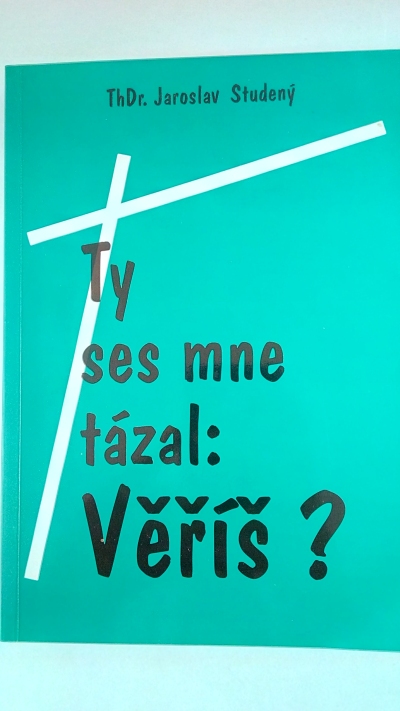 Ty ses mně tázal: Věříš?