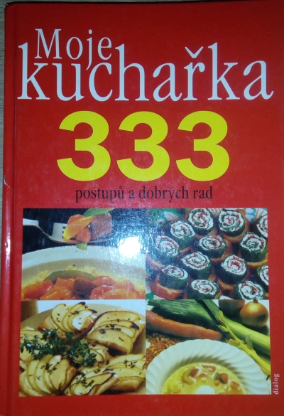 Moje kuchařka – 333 postupů a dobrých rad …